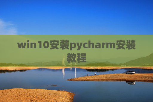 win10安装pycharm安装教程